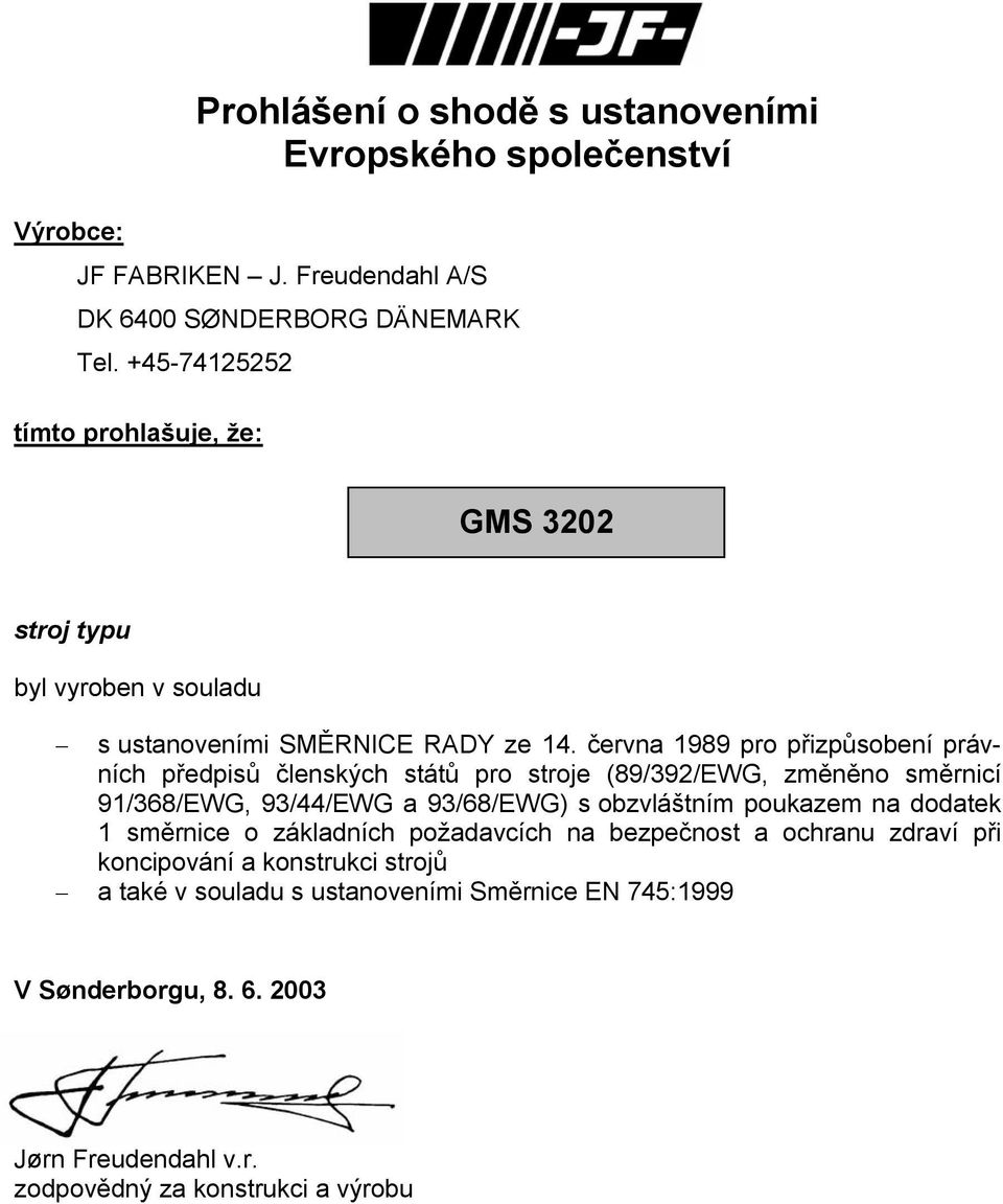 června 1989 pro přizpůsobení právních předpisů členských států pro stroje (89/392/EWG, změněno směrnicí 91/368/EWG, 93/44/EWG a 93/68/EWG) s obzvláštním poukazem