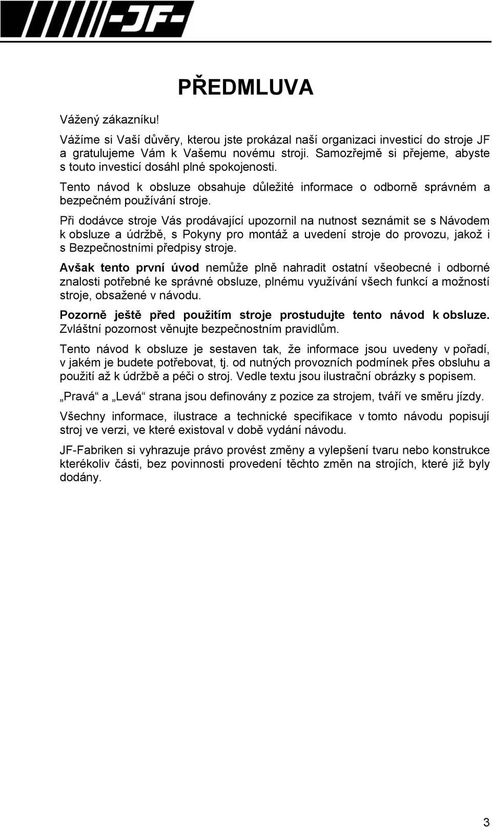 Při dodávce stroje Vás prodávající upozornil na nutnost seznámit se s Návodem k obsluze a údržbě, s Pokyny pro montáž a uvedení stroje do provozu, jakož i s Bezpečnostními předpisy stroje.