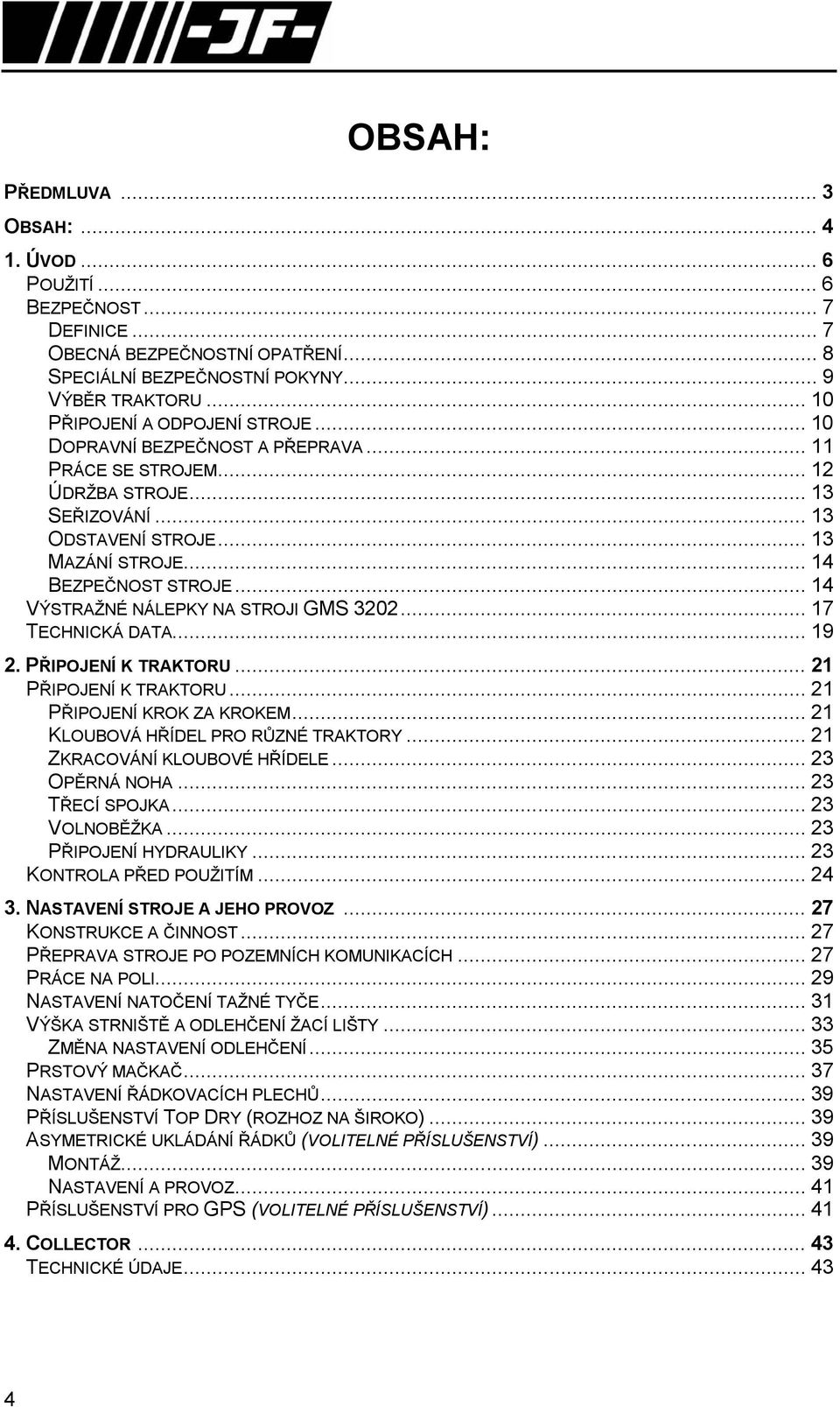 .. 14 VÝSTRAŽNÉ NÁLEPKY NA STROJI GMS 3202... 17 TECHNICKÁ DATA... 19 2. PŘIPOJENÍ K TRAKTORU... 21 PŘIPOJENÍ K TRAKTORU... 21 PŘIPOJENÍ KROK ZA KROKEM... 21 KLOUBOVÁ HŘÍDEL PRO RŮZNÉ TRAKTORY.