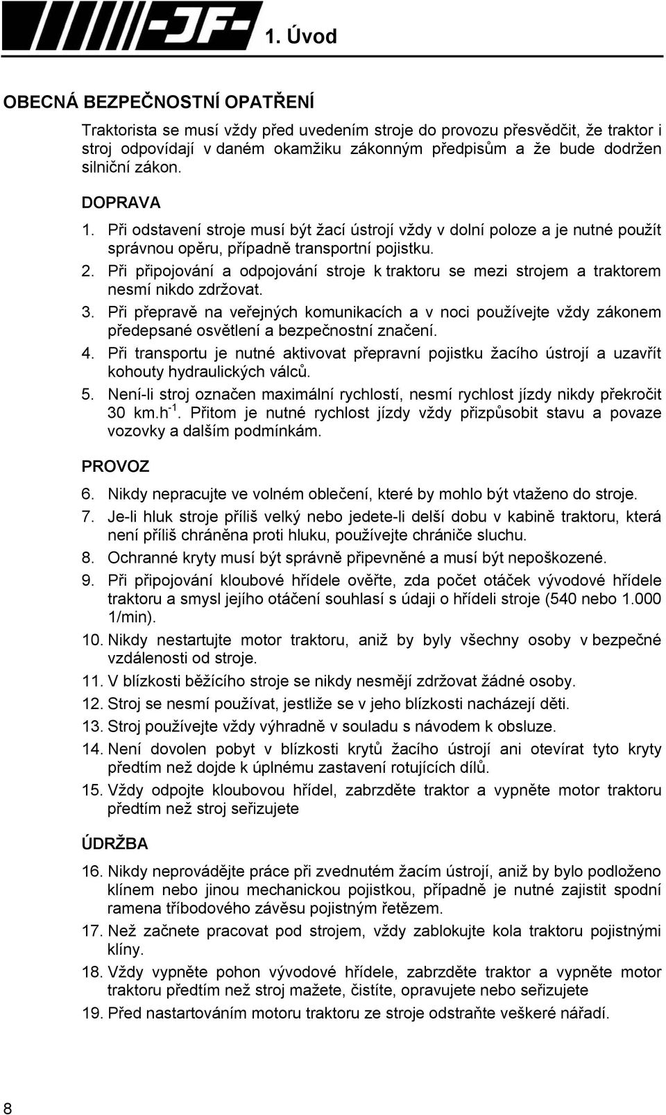 Při připojování a odpojování stroje k traktoru se mezi strojem a traktorem nesmí nikdo zdržovat. 3.