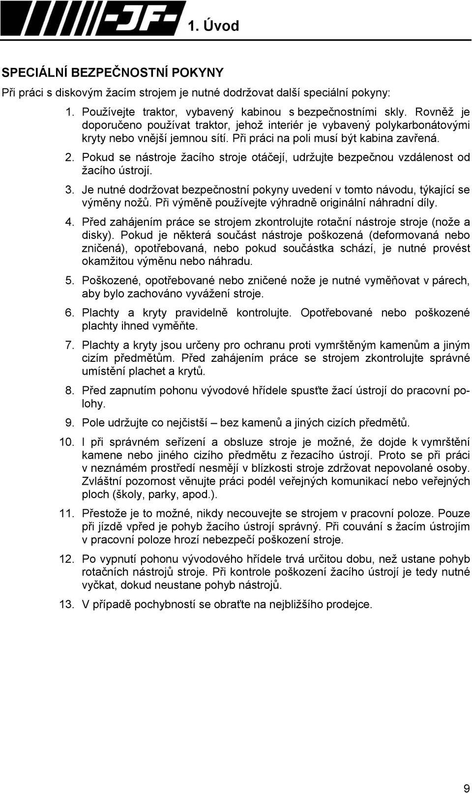 Pokud se nástroje žacího stroje otáčejí, udržujte bezpečnou vzdálenost od žacího ústrojí. 3. Je nutné dodržovat bezpečnostní pokyny uvedení v tomto návodu, týkající se výměny nožů.