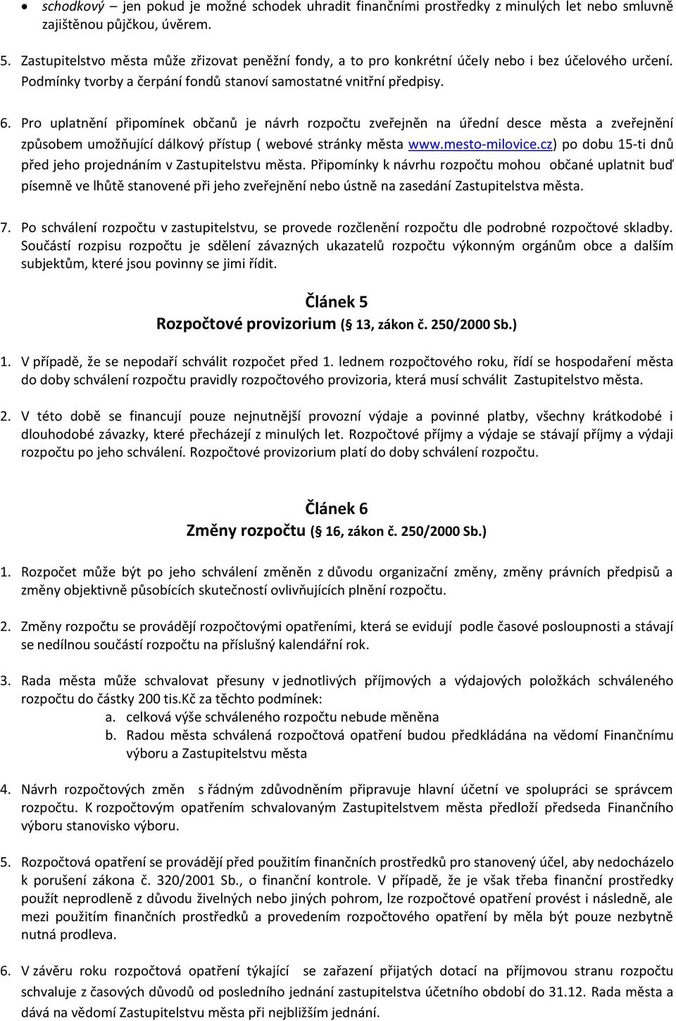 Pro uplatnění připomínek občanů je návrh rozpočtu zveřejněn na úřední desce města a zveřejnění způsobem umožňující dálkový přístup ( webové stránky města www.mesto-milovice.