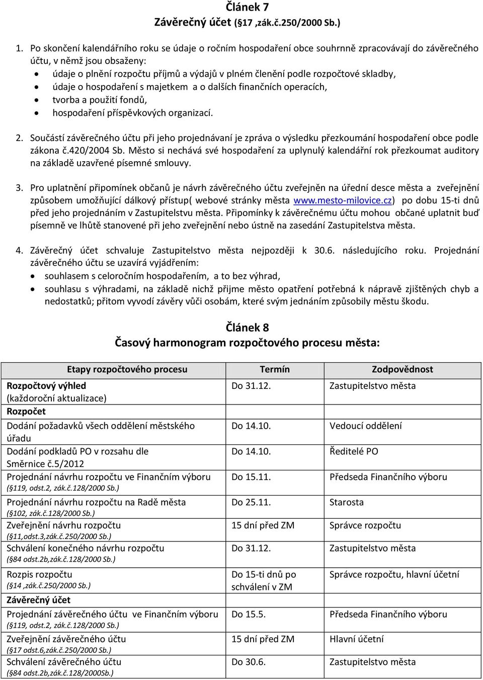 rozpočtové skladby, údaje o hospodaření s majetkem a o dalších finančních operacích, tvorba a použití fondů, hospodaření příspěvkových organizací. 2.