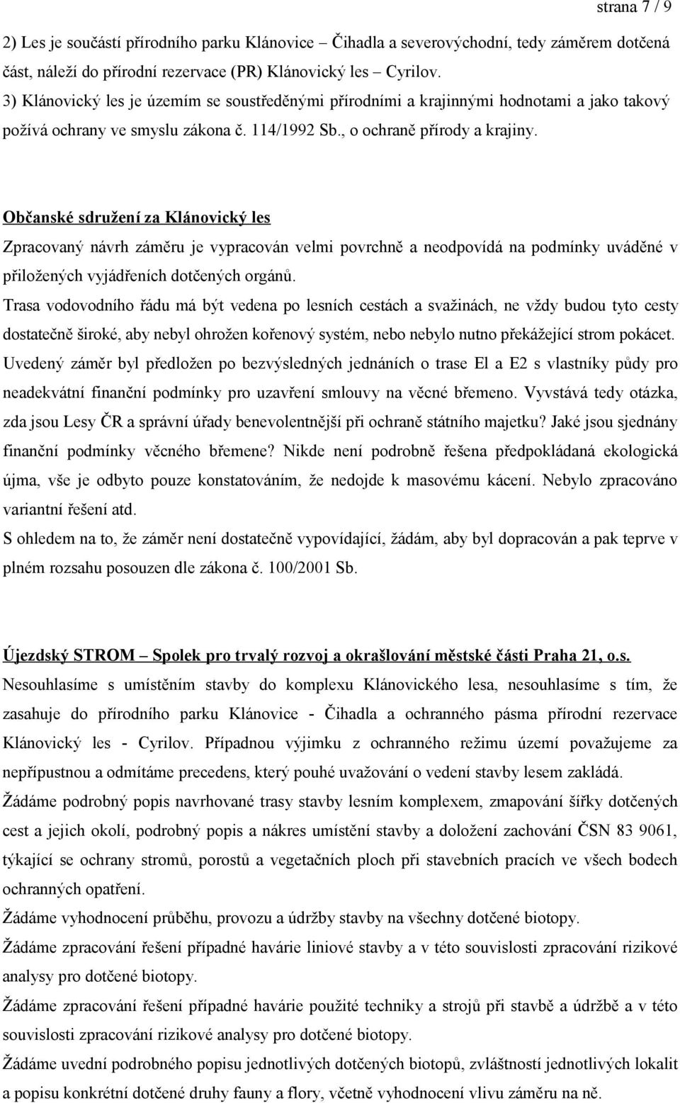 Občanské sdružení za Klánovický les Zpracovaný návrh záměru je vypracován velmi povrchně a neodpovídá na podmínky uváděné v přiložených vyjádřeních dotčených orgánů.