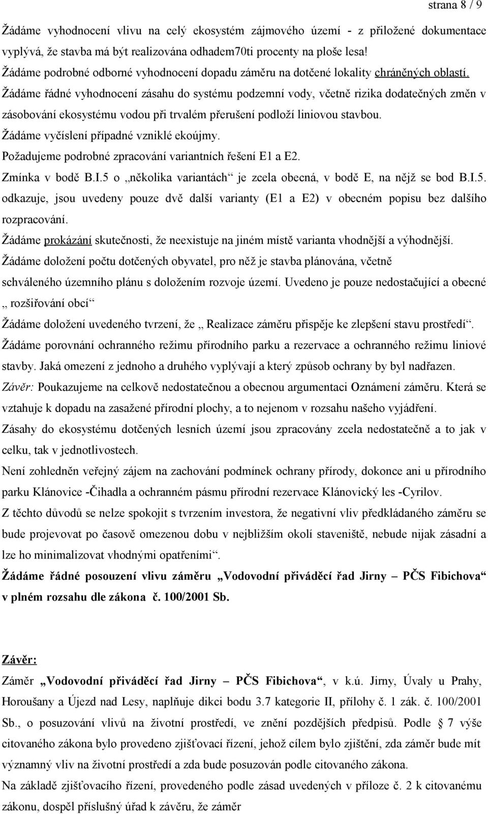 Žádáme řádné vyhodnocení zásahu do systému podzemní vody, včetně rizika dodatečných změn v zásobování ekosystému vodou při trvalém přerušení podloží liniovou stavbou.