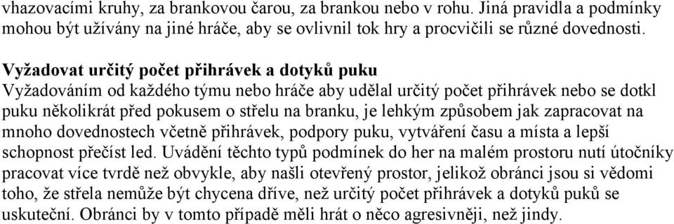 mnoho dovednostech včetně přihrávek, podpory puku, vytváření času a místa a lepší schopnost přečíst led Uvádění těchto typů podmínek do her na malém prostoru nutí útočníky pracovat více tvrdě než