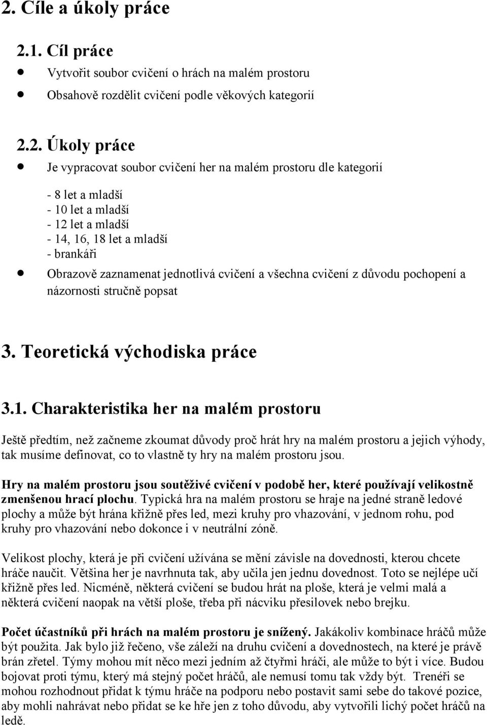 názornosti stručně popsat 3 Teoretická východiska práce 31 Charakteristika her na malém prostoru Ještě předtím, než začneme zkoumat důvody proč hrát hry na malém prostoru a jejich výhody, tak musíme