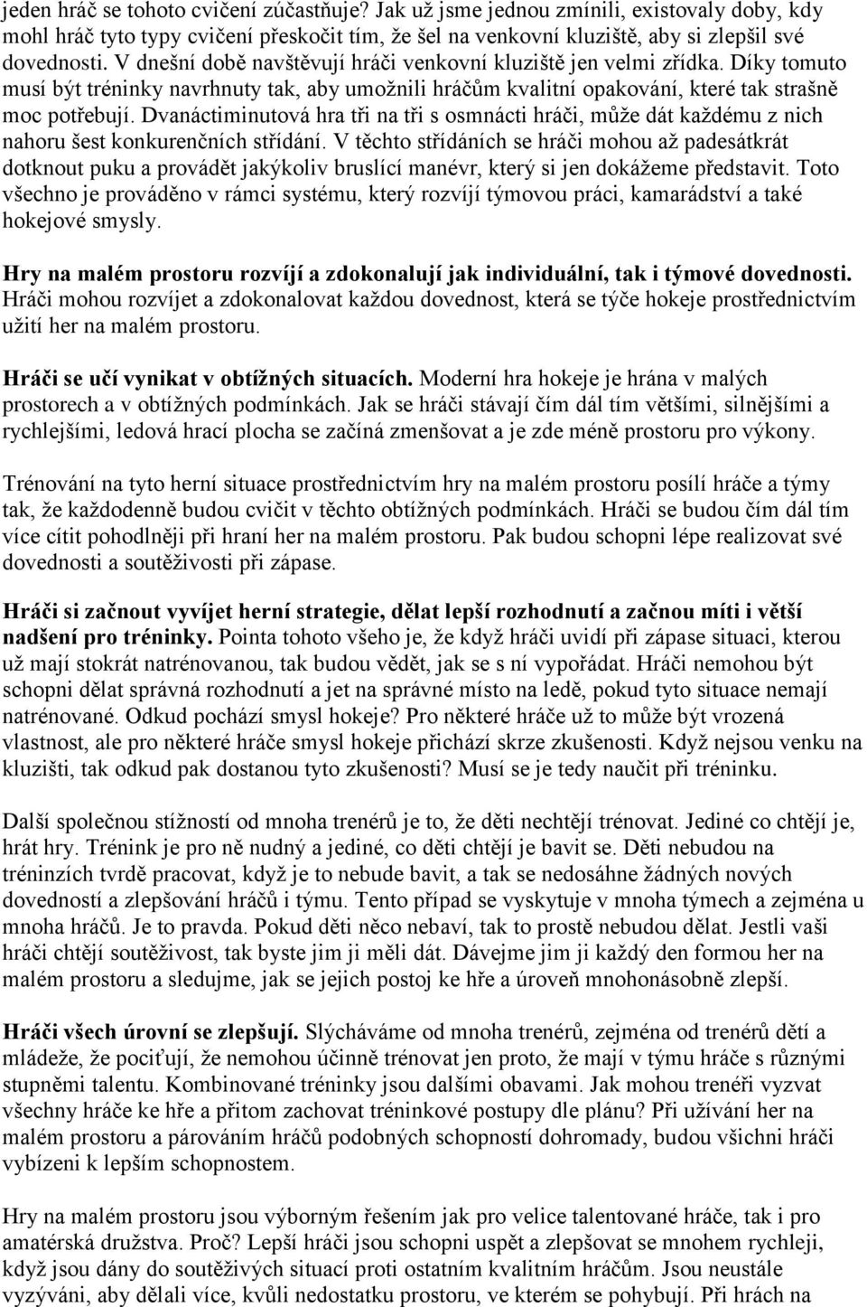 jen velmi zřídka Díky tomuto musí být tréninky navrhnuty tak, aby umožnili hráčům kvalitní opakování, které tak strašně moc potřebují Dvanáctiminutová hra tři na tři s osmnácti hráči, může dát