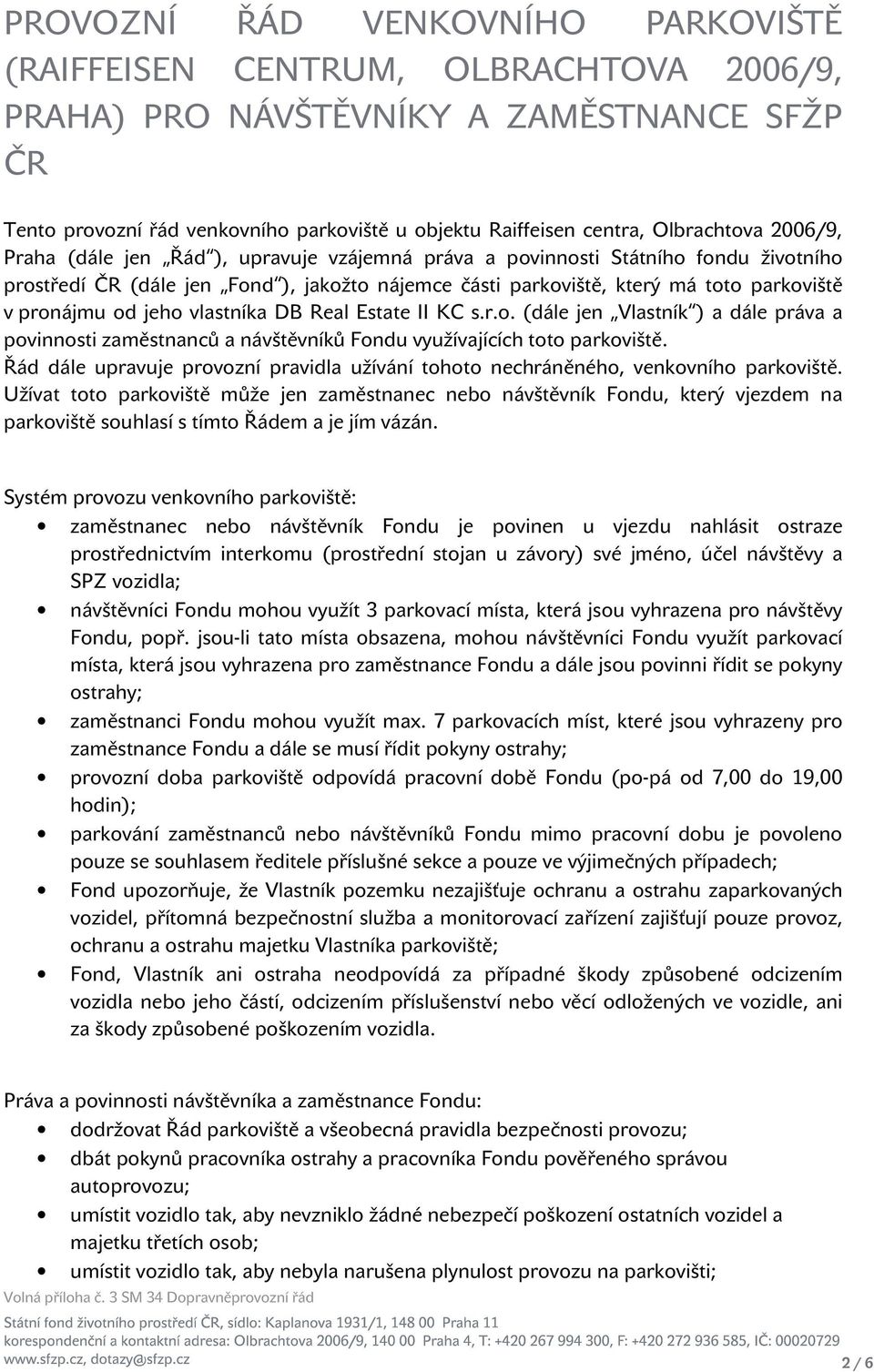 pronájmu od jeho vlastníka DB Real Estate II KC s.r.o. (dále jen Vlastník ) a dále práva a povinnosti zaměstnanců a návštěvníků Fondu využívajících toto parkoviště.