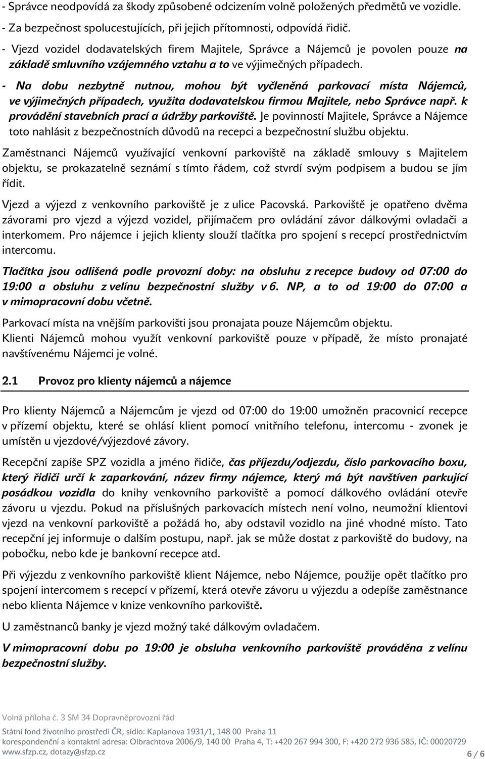 - Na dobu nezbytně nutnou, mohou být vyčleněná parkovací místa Nájemců, ve výjimečných případech, využita dodavatelskou firmou Majitele, nebo Správce např.