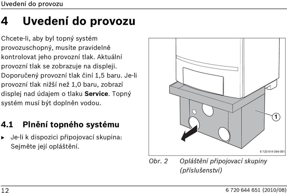 Je-li provozní tlak nižší než 1,0 baru, zobrazí displej nad údajem o tlaku Service. Topný systém musí být doplněn vodou. 4.