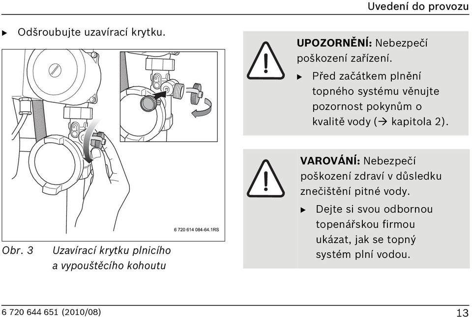 3 Uzavírací krytku plnicího a vypouštěcího kohoutu VAROVÁNÍ: Nebezpečí poškození zdraví v důsledku