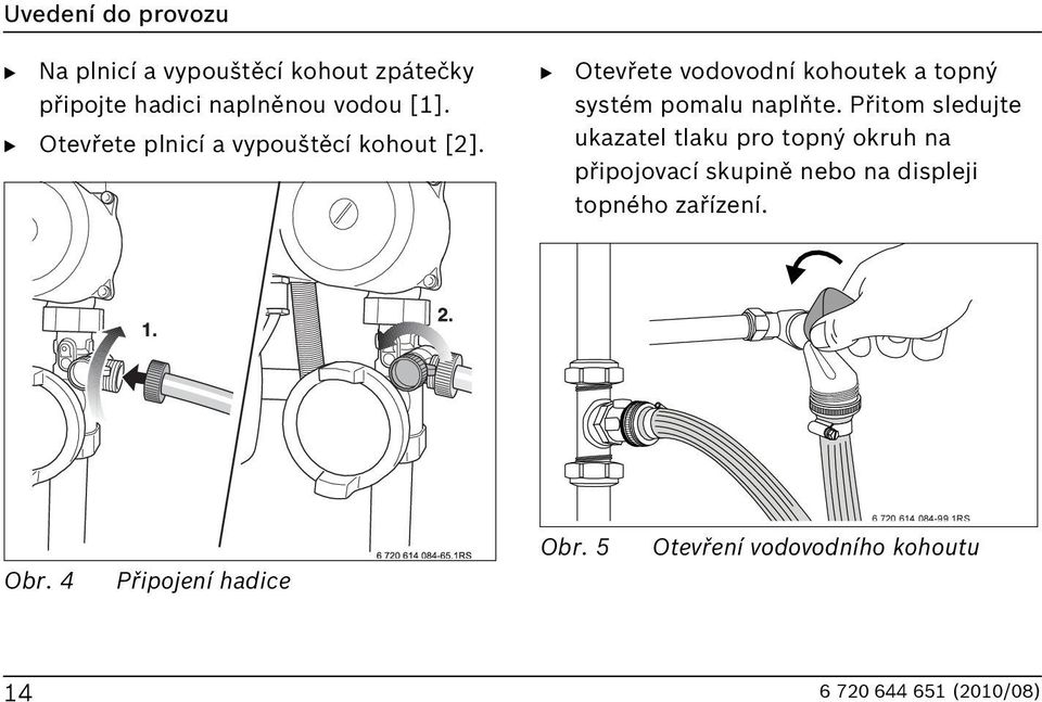 Přitom sledujte ukazatel tlaku pro topný okruh na připojovací skupině nebo na displeji topného