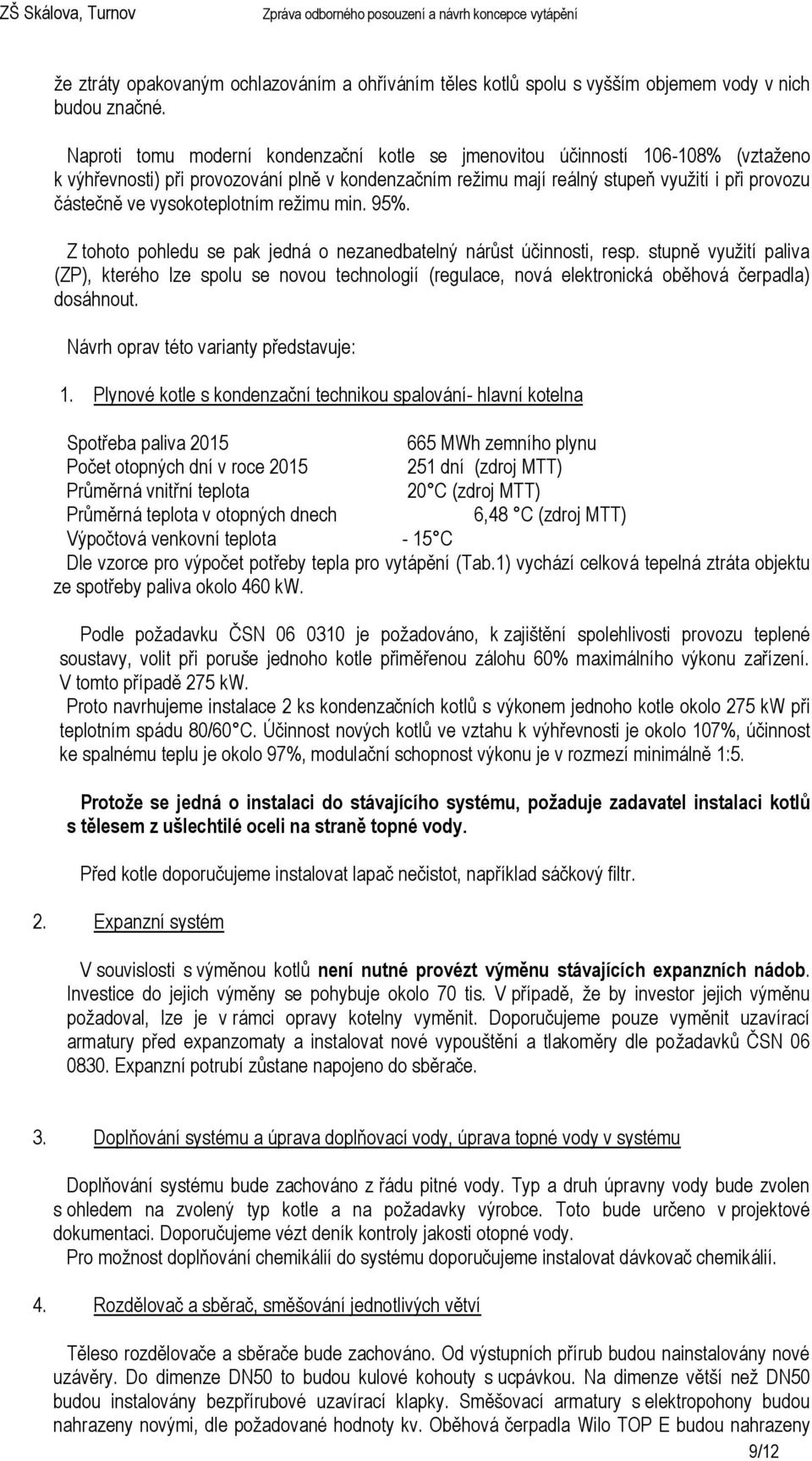 vysokoteplotním režimu min. 95%. Z tohoto pohledu se pak jedná o nezanedbatelný nárůst účinnosti, resp.