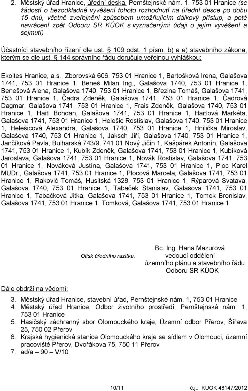 vyznačenými údaji o jejím vyvěšení a sejmutí) Účastníci stavebního řízení dle ust. 109 odst. 1 písm. b) a e) stavebního zákona, kterým se dle ust.