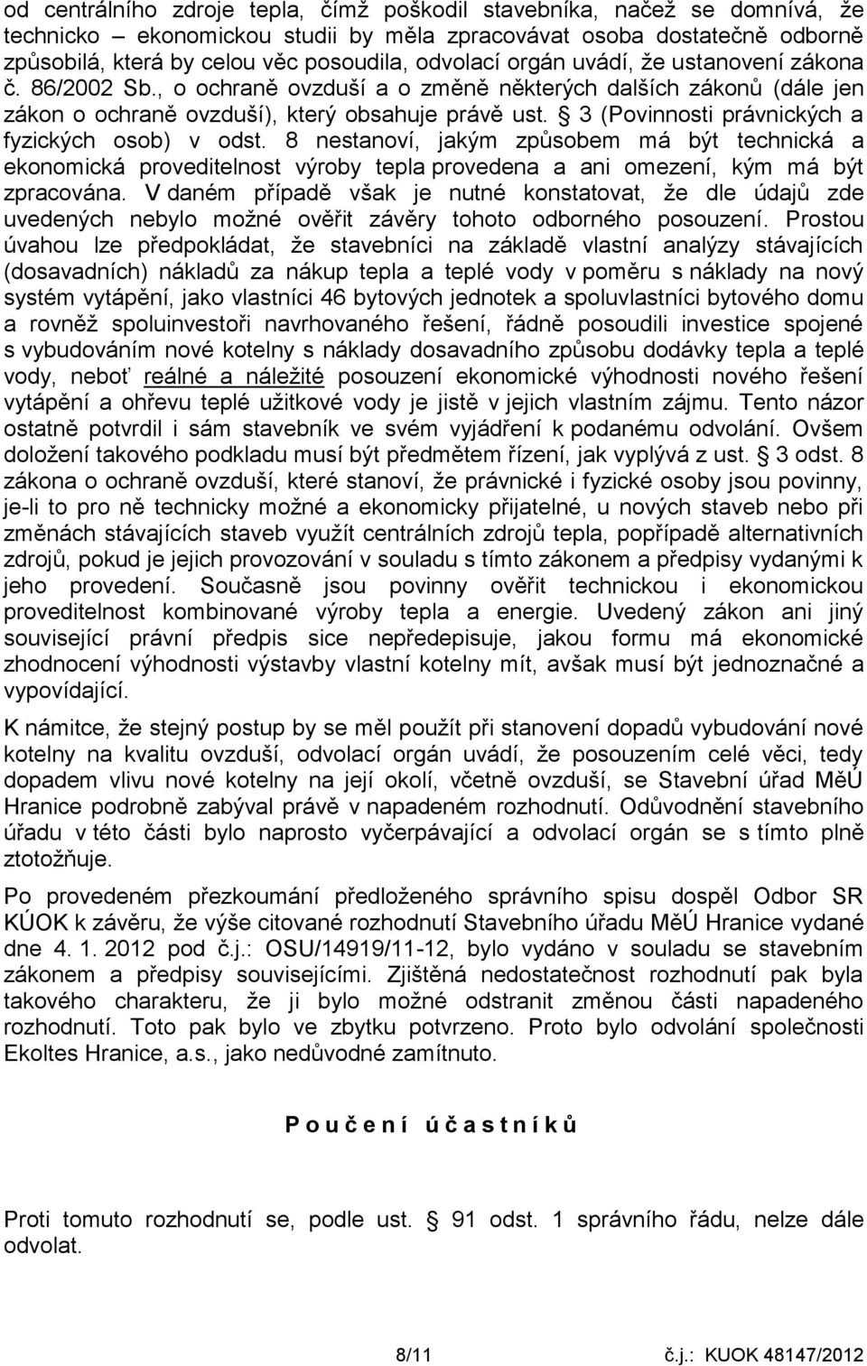 3 (Povinnosti právnických a fyzických osob) v odst. 8 nestanoví, jakým způsobem má být technická a ekonomická proveditelnost výroby tepla provedena a ani omezení, kým má být zpracována.