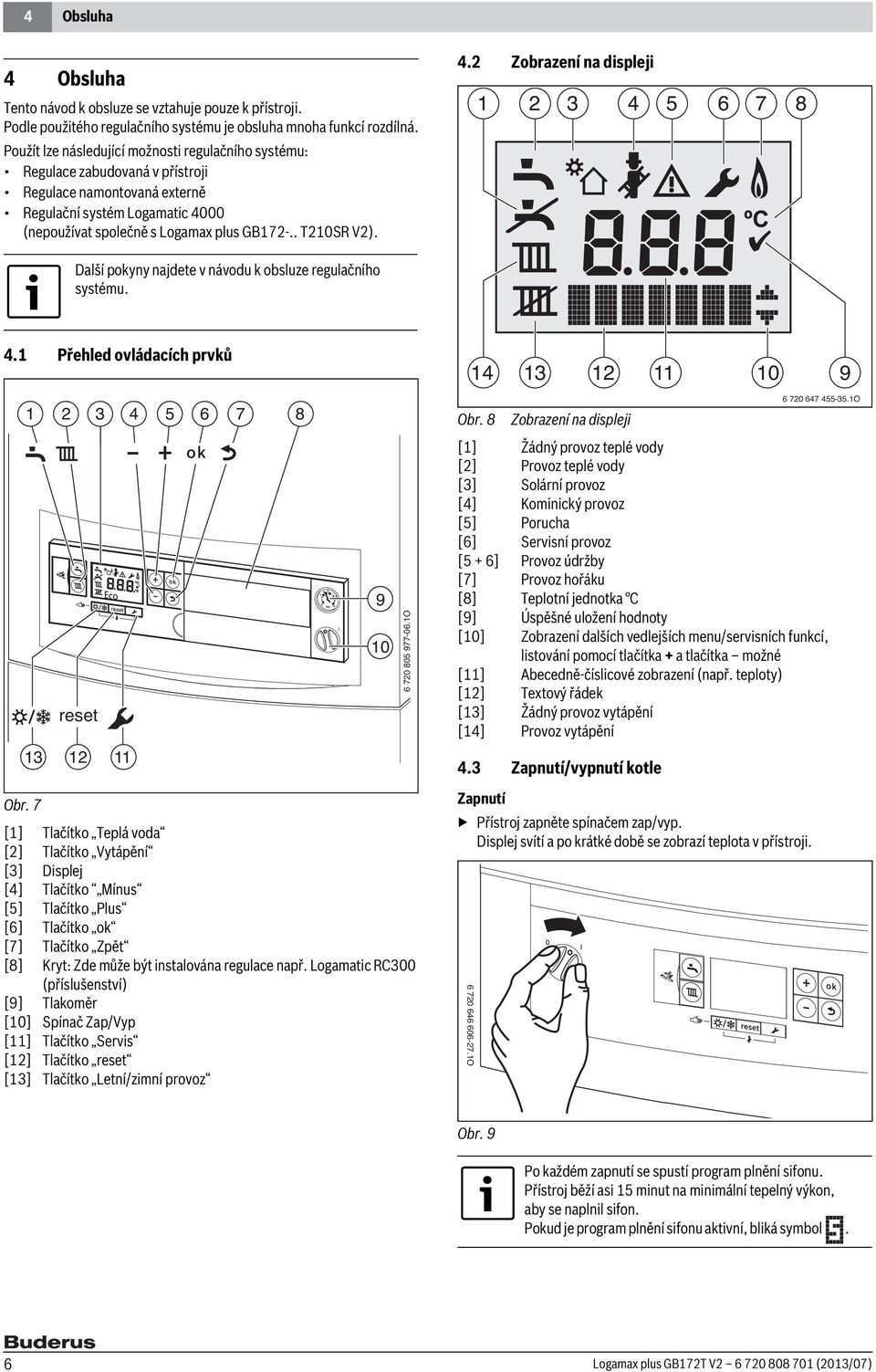 . T210SR V2). 4.2 Zobrazení na displeji 1 2 3 4 5 6 7 8 Další pokyny najdete v návodu k obsluze regulačního systému. 4.1 Přehled ovládacích prvků 14 13 12 11 10 9 1 2 3 4 5 6 7 8 reset 13 12 Eco 11 Obr.