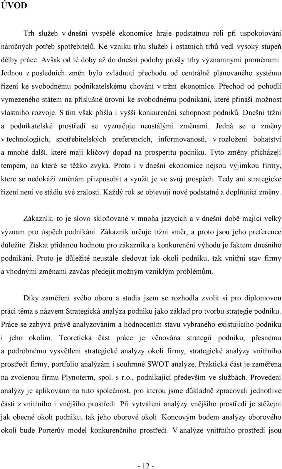 Jednou z posledních změn bylo zvládnutí přechodu od centrálně plánovaného systému řízení ke svobodnému podnikatelskému chování v trţní ekonomice.