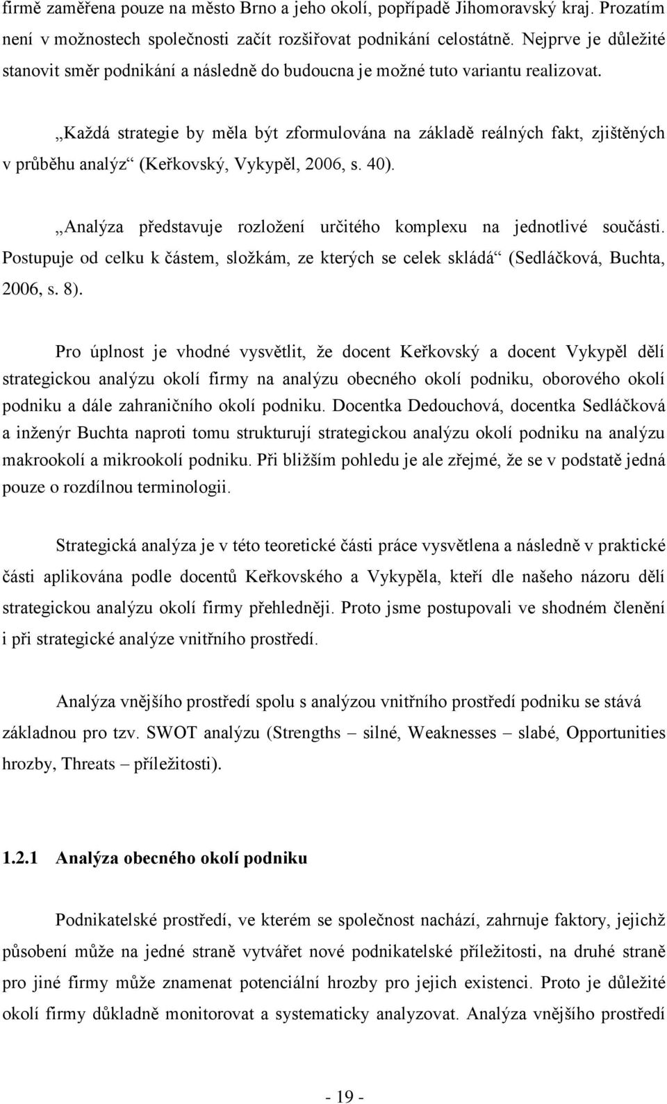 Kaţdá strategie by měla být zformulována na základě reálných fakt, zjištěných v průběhu analýz (Keřkovský, Vykypěl, 2006, s. 40).