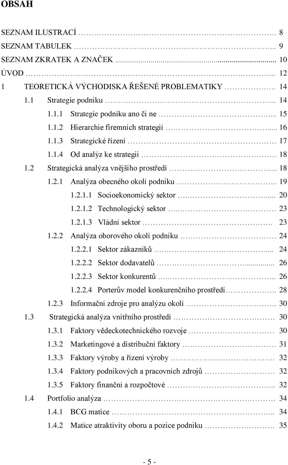 .. 19 1.2.1.1 Socioekonomický sektor.... 20 1.2.1.2 Technologický sektor... 23 1.2.1.3 Vládní sektor.. 23 1.2.2 Analýza oborového okolí podniku. 24 1.2.2.1 Sektor zákazníků.... 24 1.2.2.2 Sektor dodavatelů.