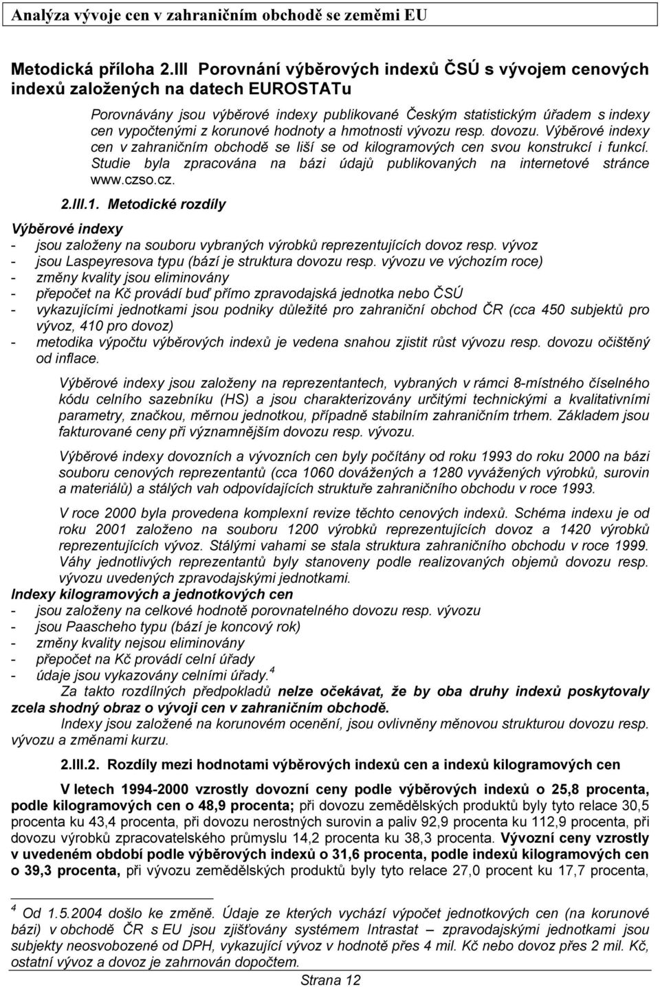 korunové hodnoty a hmotnosti vývozu resp. dovozu. Výběrové indexy cen v zahraničním obchodě se liší se od kilogramových cen svou konstrukcí i funkcí.