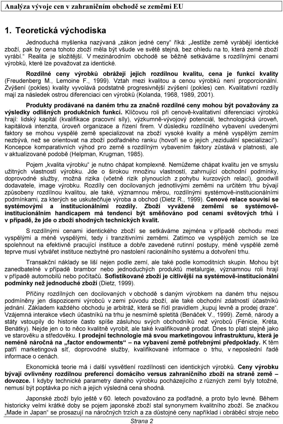 Rozdílné ceny výrobků obrážejí jejich rozdílnou kvalitu, cena je funkcí kvality (Freudenberg M., Lemoine F., 1999). Vztah mezi kvalitou a cenou výrobků není proporcionální.