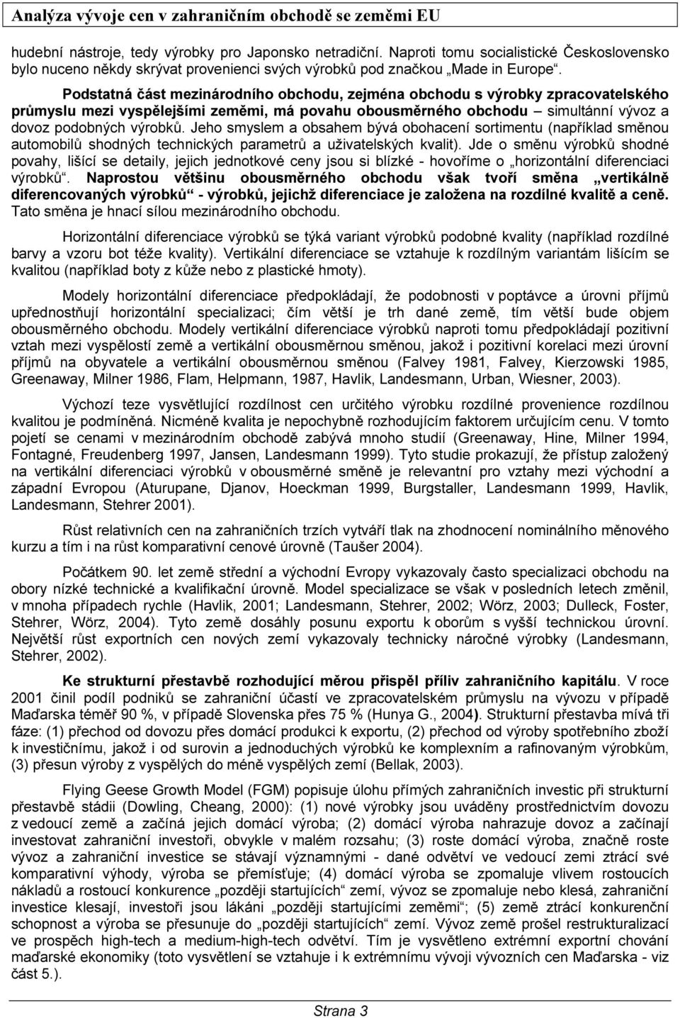 Jeho smyslem a obsahem bývá obohacení sortimentu (například směnou automobilů shodných technických parametrů a uživatelských kvalit).
