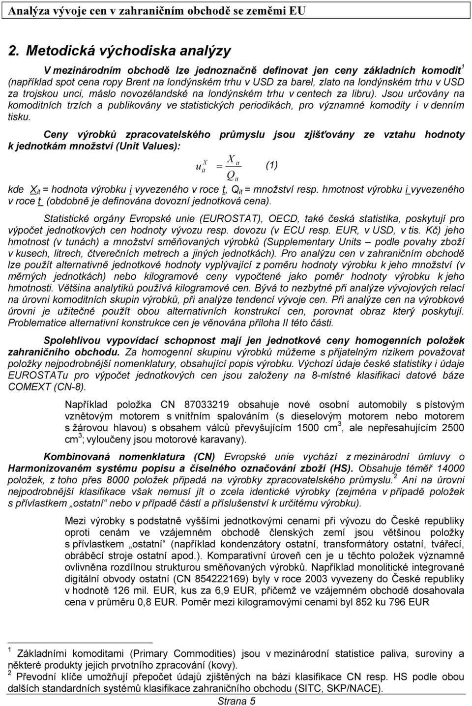 Jsou určovány na komoditních trzích a publikovány ve statistických periodikách, pro významné komodity i v denním tisku.