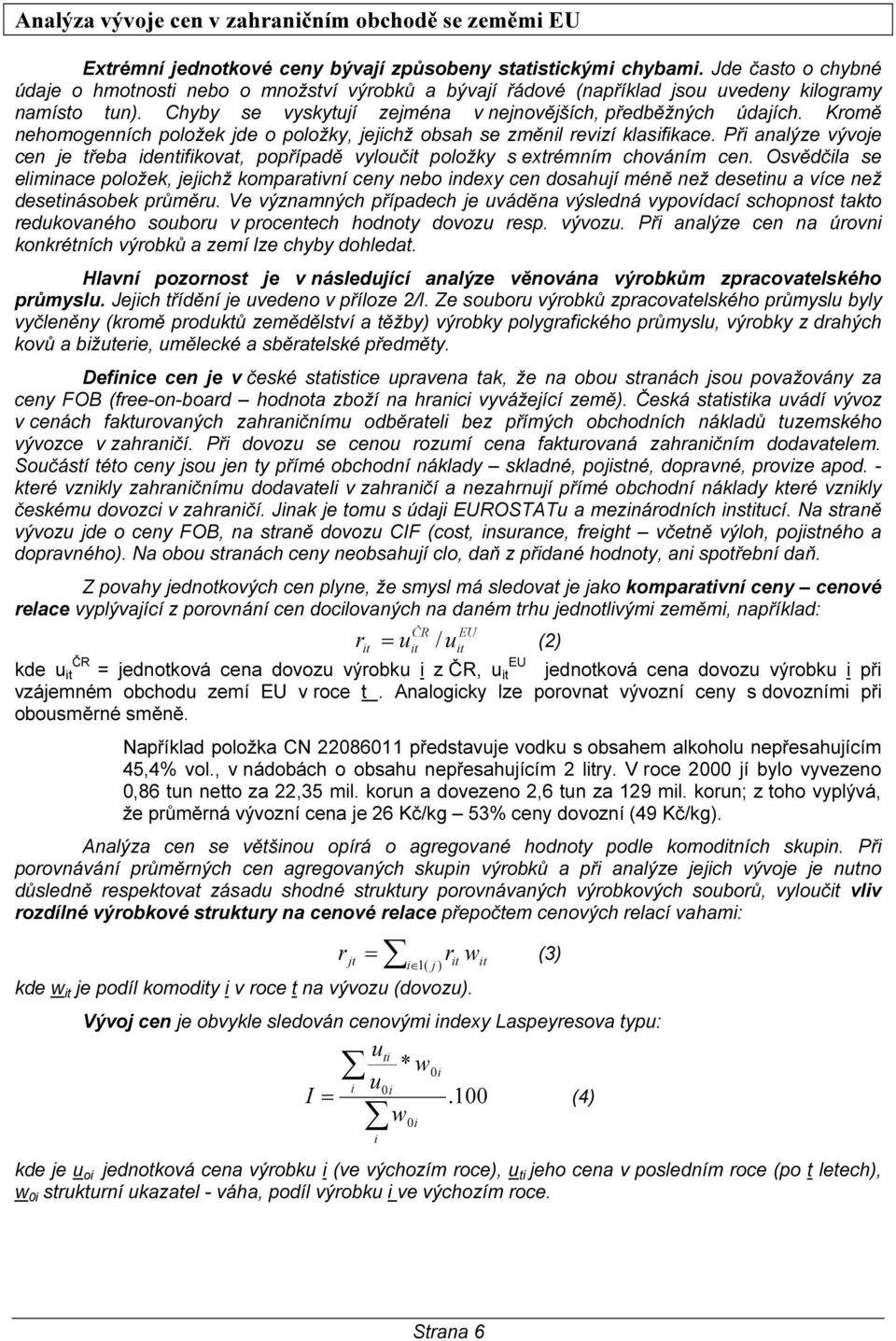 Při analýze vývoje cen je třeba identifikovat, popřípadě vyloučit položky s extrémním chováním cen.