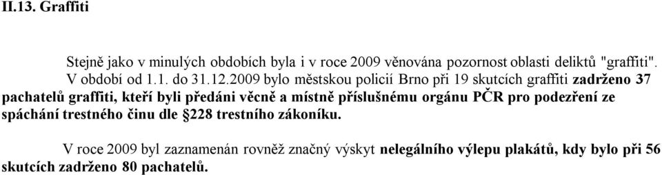 29 bylo městskou policií Brno při 19 skutcích graffiti zadrženo 37 pachatelů graffiti, kteří byli předáni věcně a