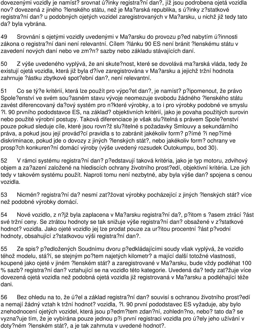 lánku 90 ES není bránit?lenskému státu v zavedení nových daní nebo ve zm?n? sazby nebo základu stávajících daní. 50 Z výše uvedeného vyplývá, že ani skute?nost, které se dovolává ma?