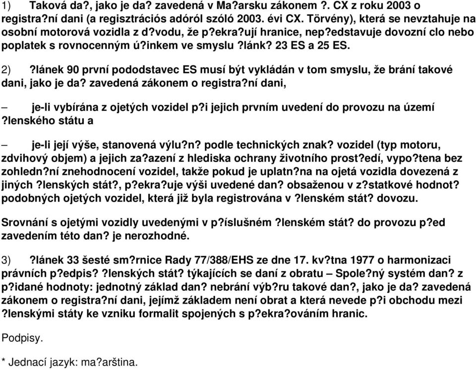 lánek 90 první pododstavec ES musí být vykládán v tom smyslu, že brání takové dani, jako je da? zavedená zákonem o registra?ní dani, je-li vybírána z ojetých vozidel p?