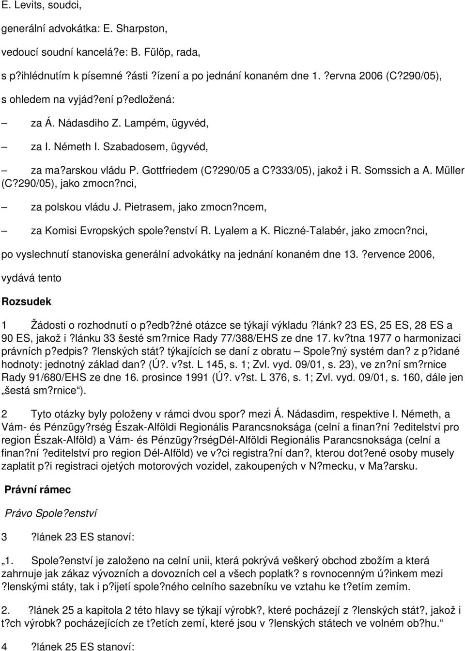 Müller (C?290/05), jako zmocn?nci, za polskou vládu J. Pietrasem, jako zmocn?ncem, za Komisi Evropských spole?enství R. Lyalem a K. Riczné-Talabér, jako zmocn?