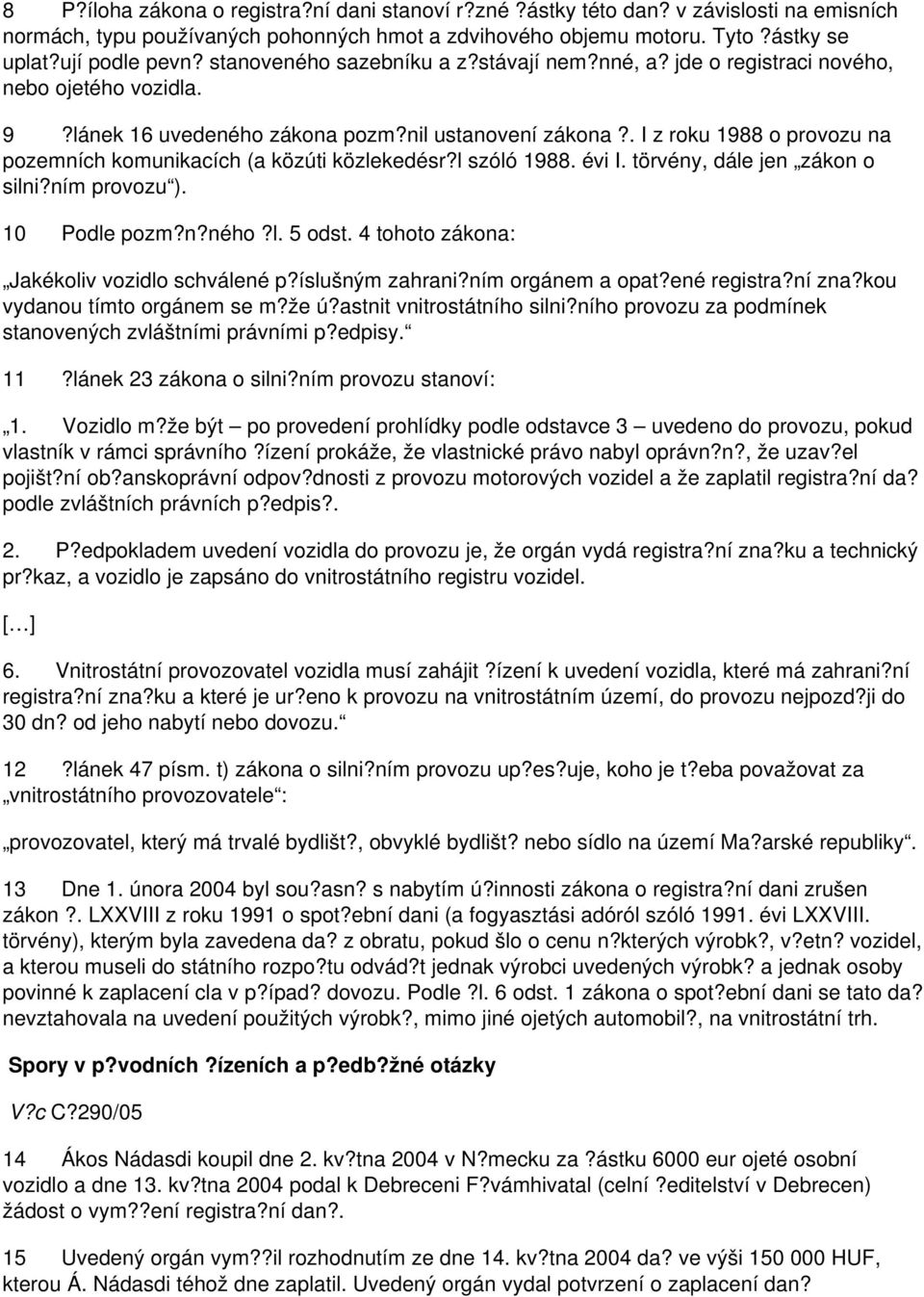 . I z roku 1988 o provozu na pozemních komunikacích (a közúti közlekedésr?l szóló 1988. évi I. törvény, dále jen zákon o silni?ním provozu ). 10 Podle pozm?n?ného?l. 5 odst.