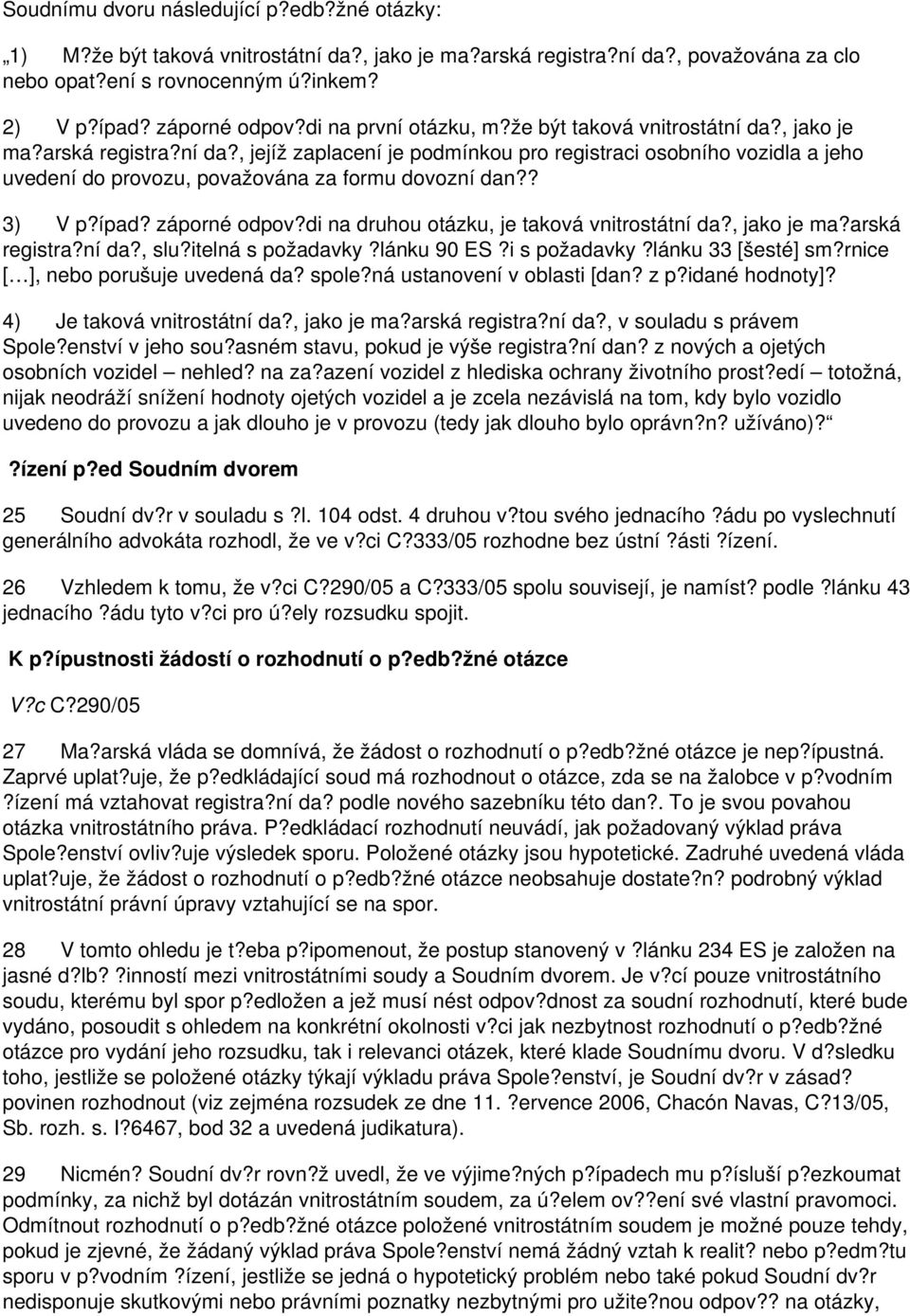 ? 3) V p?ípad? záporné odpov?di na druhou otázku, je taková vnitrostátní da?, jako je ma?arská registra?ní da?, slu?itelná s požadavky?lánku 90 ES?i s požadavky?lánku 33 [šesté] sm?