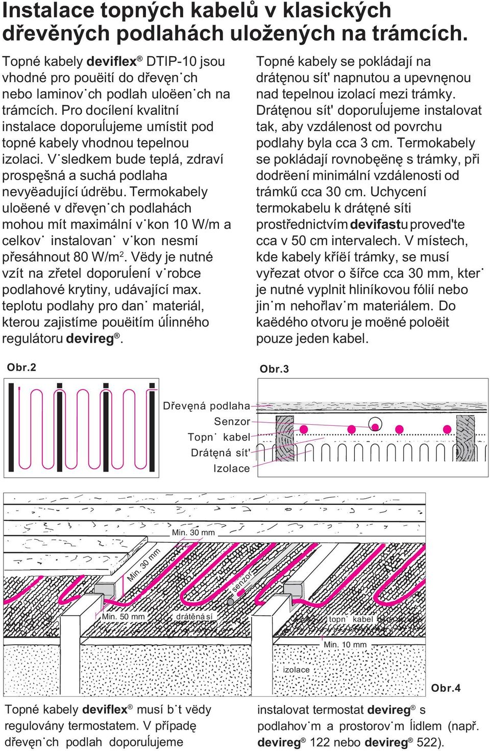 Termokabely uloëené v døevênÿch podlahách mohou mít maximální vÿkon 10 W/m a celkovÿ instalovanÿ vÿkon nesmí pøesáhnout 80 W/m 2.