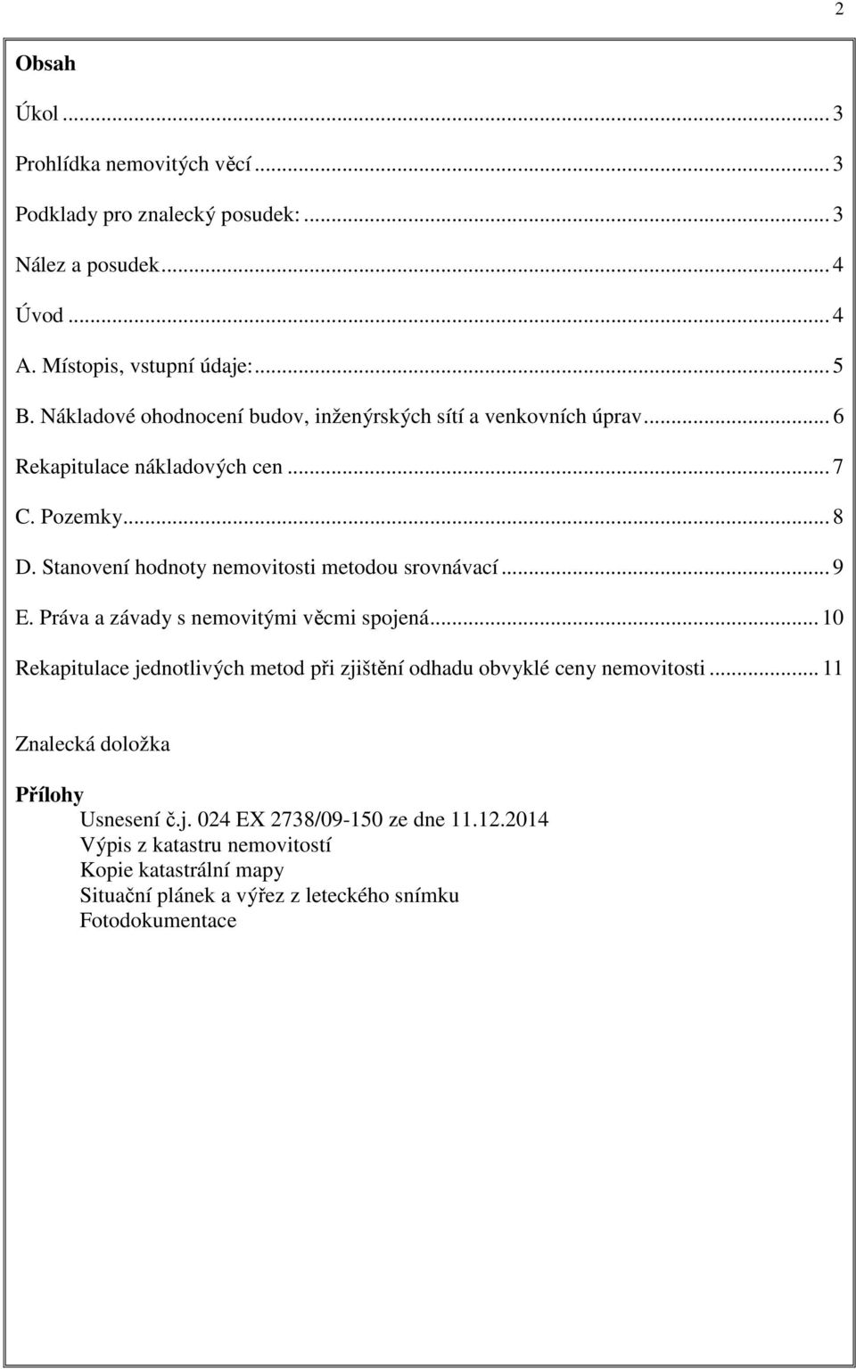 Stanovení hodnoty nemovitosti metodou srovnávací... 9 E. Práva a závady s nemovitými věcmi spojená.