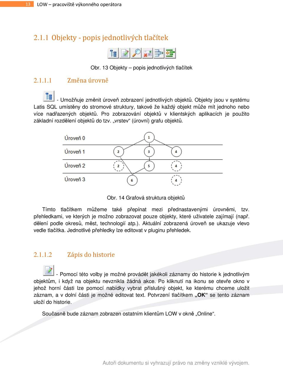 Objekty jsou v systému Latis SQL umístěny do stromové struktury, takové že každý objekt může mít jednoho nebo více nadřazených objektů.