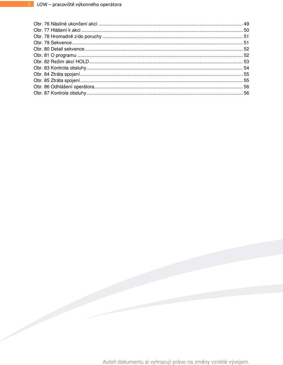 81 O programu... 52 Obr. 82 Režim akcí HOLD... 53 Obr. 83 Kontrola obsluhy... 54 Obr.