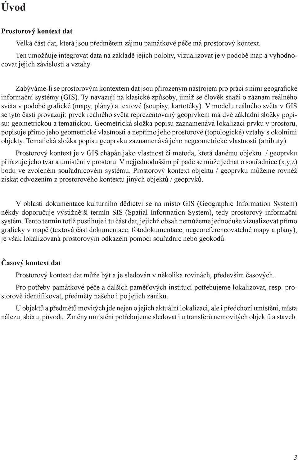 Zabýváme-li se prostorovým kontextem dat jsou přirozeným nástrojem pro práci s nimi geografické informační systémy (GIS).