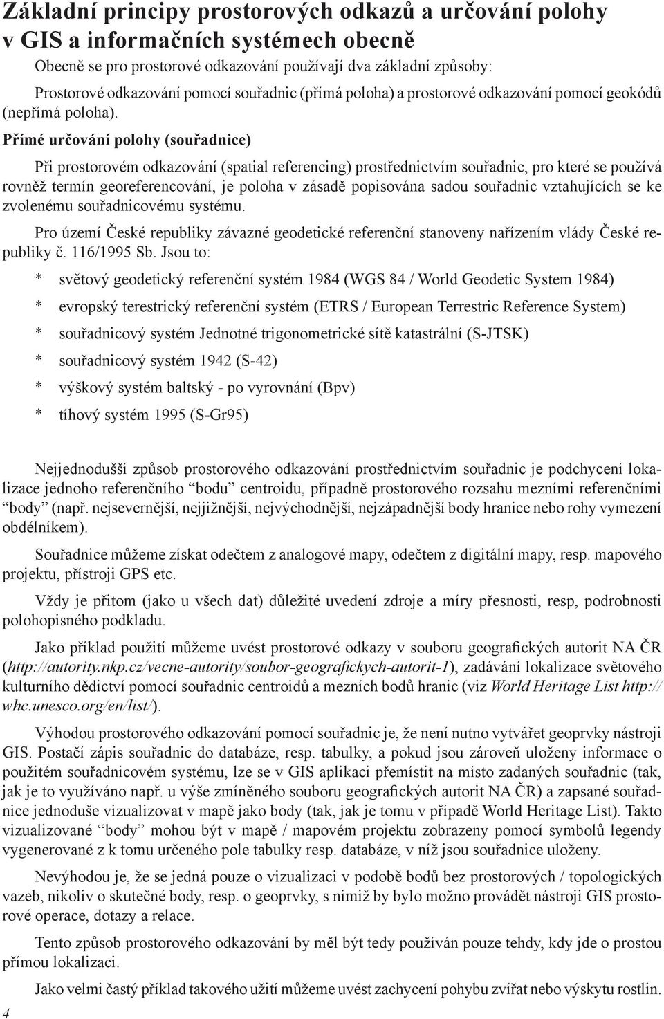 Přímé určování polohy (souřadnice) Při prostorovém odkazování (spatial referencing) prostřednictvím souřadnic, pro které se používá rovněž termín georeferencování, je poloha v zásadě popisována sadou