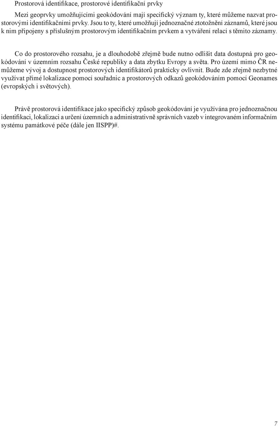 Co do prostorového rozsahu, je a dlouhodobě zřejmě bude nutno odlišit data dostupná pro geokódování v územním rozsahu České republiky a data zbytku Evropy a světa.