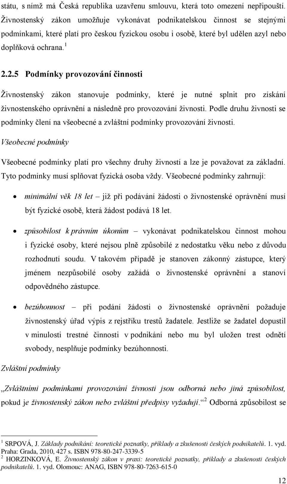 2.5 Podmínky provozování činnosti Živnostenský zákon stanovuje podmínky, které je nutné splnit pro získání živnostenského oprávnění a následně pro provozování živnosti.