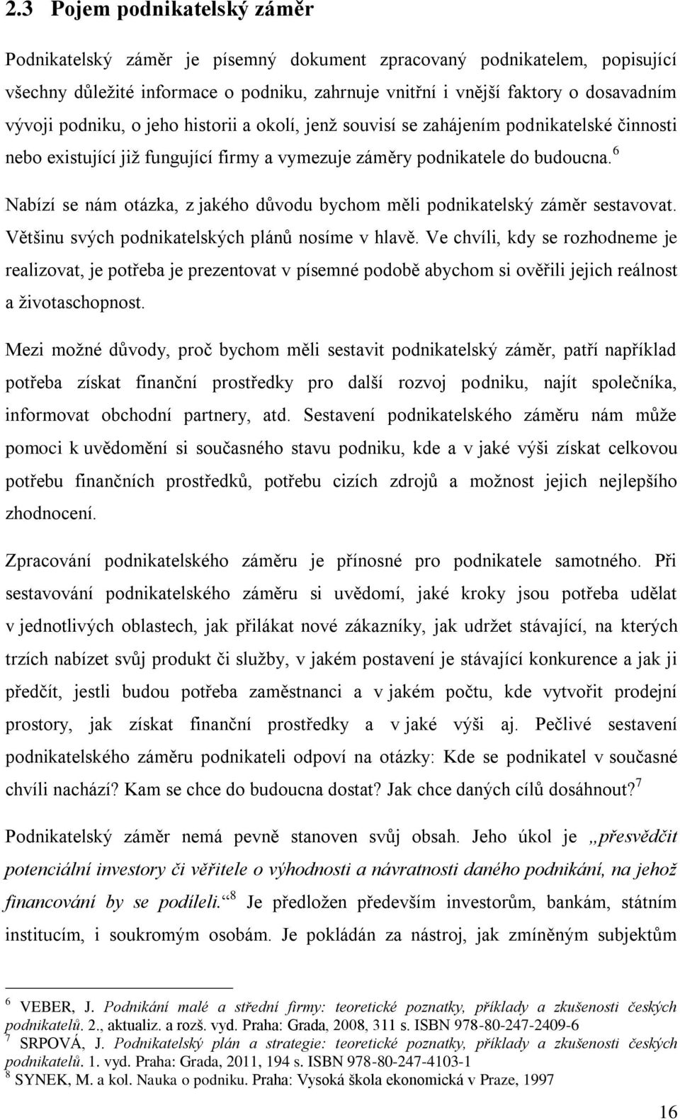 6 Nabízí se nám otázka, z jakého důvodu bychom měli podnikatelský záměr sestavovat. Většinu svých podnikatelských plánů nosíme v hlavě.