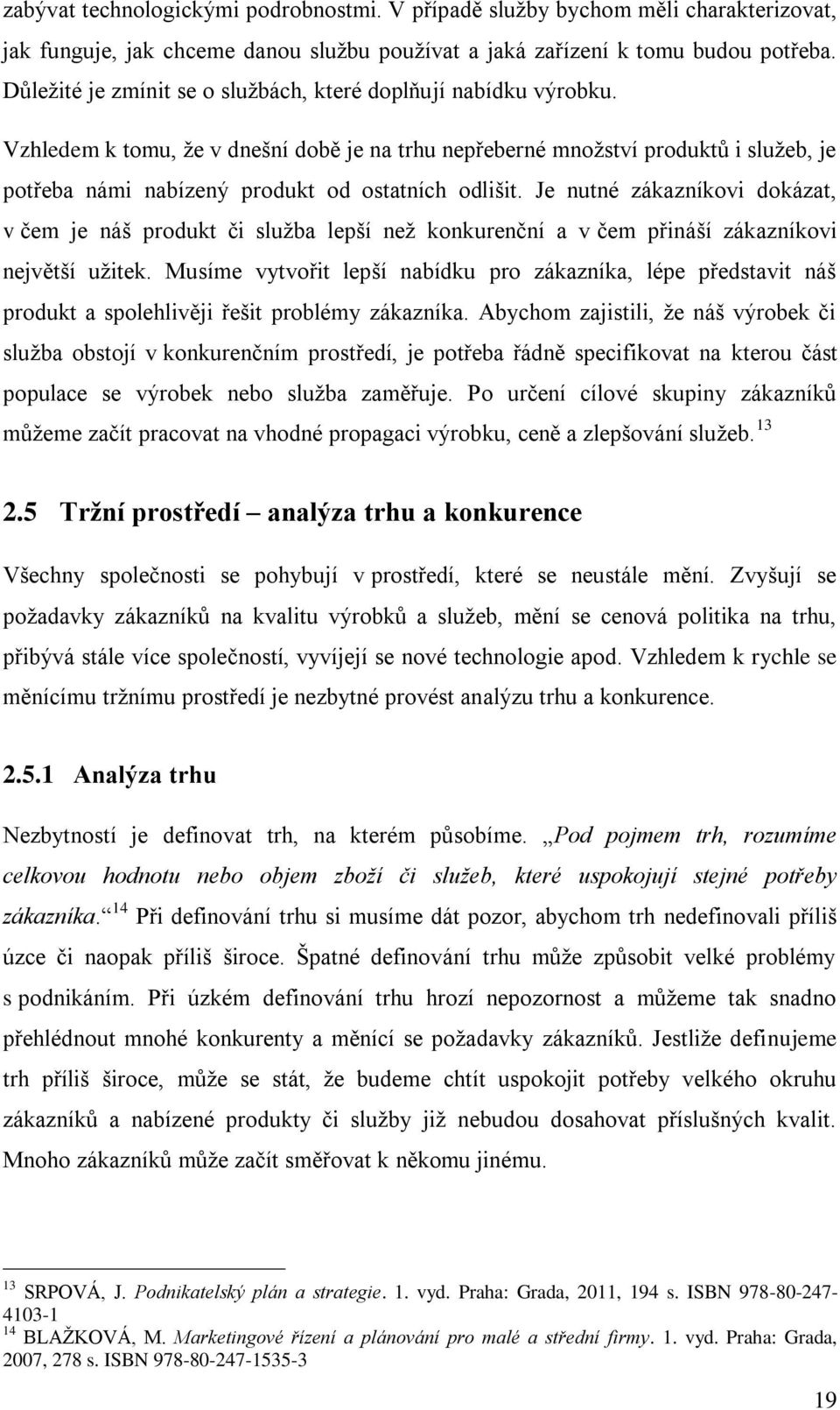 Vzhledem k tomu, že v dnešní době je na trhu nepřeberné množství produktů i služeb, je potřeba námi nabízený produkt od ostatních odlišit.