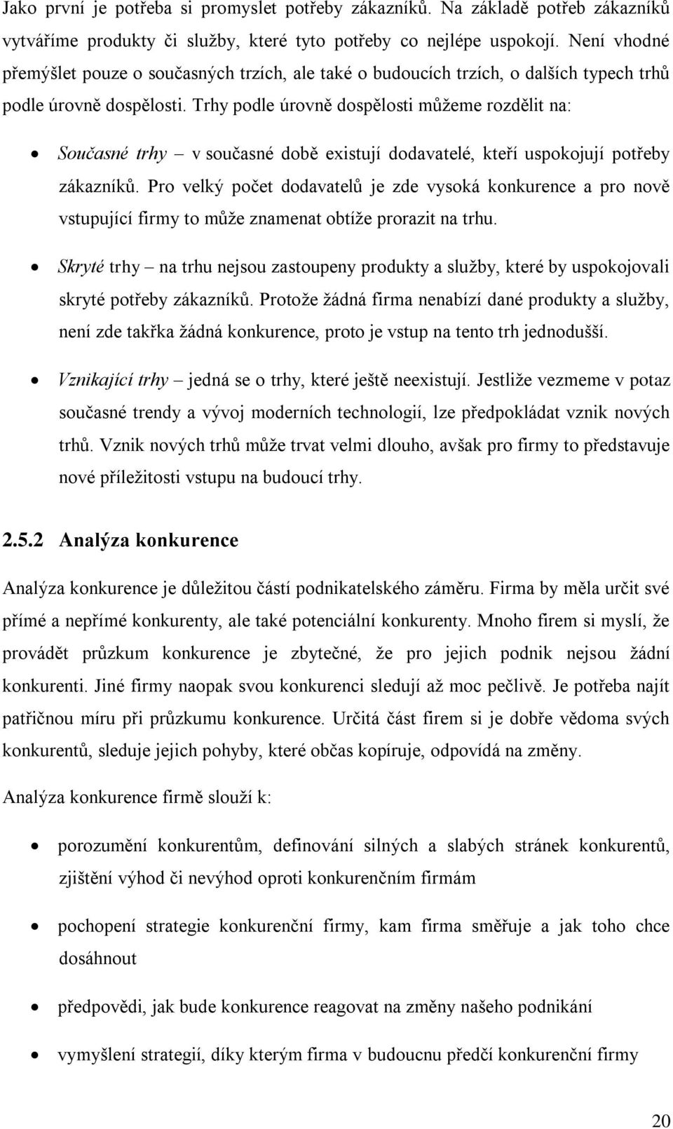 Trhy podle úrovně dospělosti můžeme rozdělit na: Současné trhy v současné době existují dodavatelé, kteří uspokojují potřeby zákazníků.