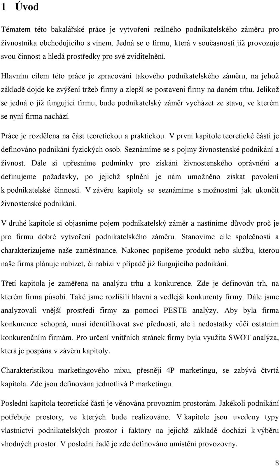 Hlavním cílem této práce je zpracování takového podnikatelského záměru, na jehož základě dojde ke zvýšení tržeb firmy a zlepší se postavení firmy na daném trhu.