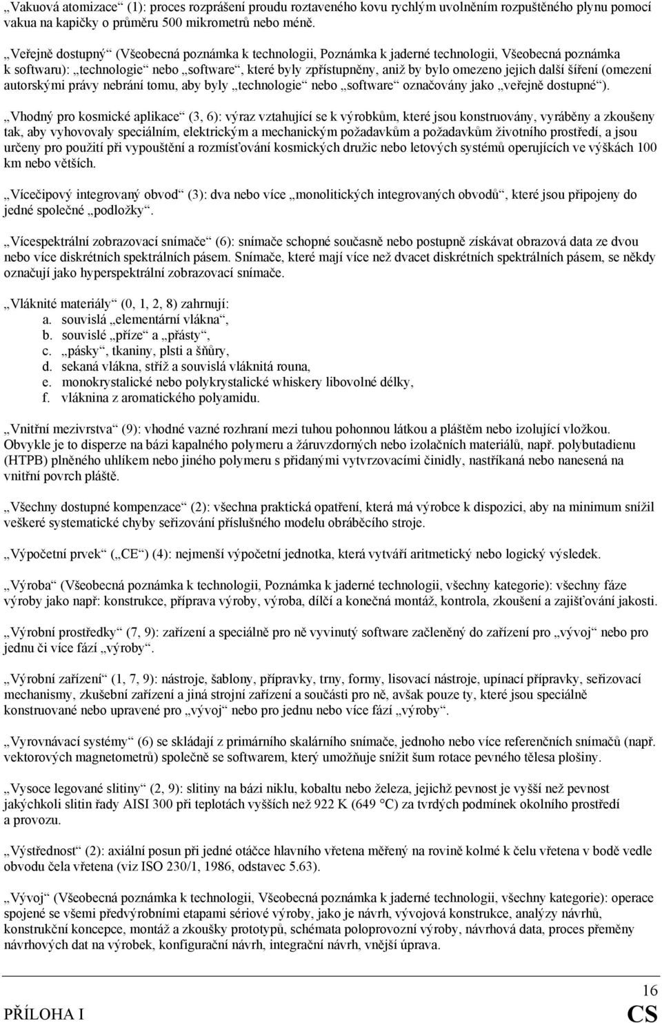 další šíření (omezení autorskými právy nebrání tomu, aby byly technologie nebo software označovány jako veřejně dostupné ).