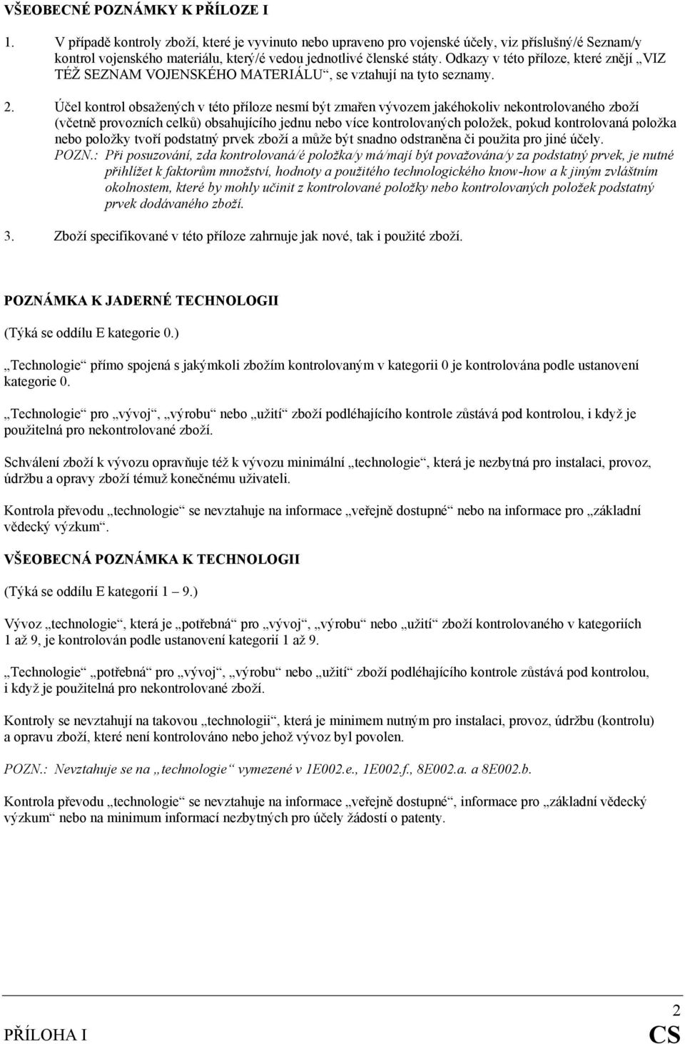 Odkazy v této příloze, které znějí VIZ TÉŽ SEZNAM VOJENSKÉHO MATERIÁLU, se vztahují na tyto seznamy. 2.