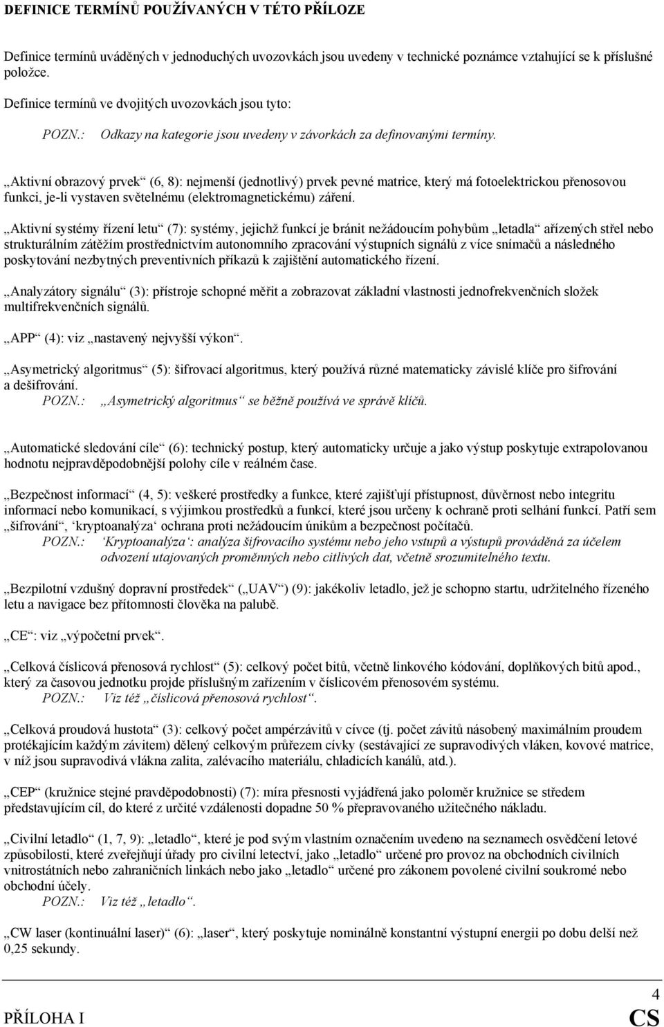 Aktivní obrazový prvek (6, 8): nejmenší (jednotlivý) prvek pevné matrice, který má fotoelektrickou přenosovou funkci, je-li vystaven světelnému (elektromagnetickému) záření.